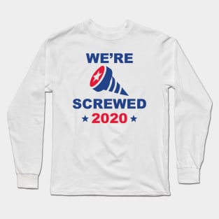 We’re Screwed 2020 Long Sleeve T-Shirt